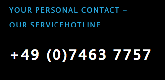 YOUR PERSONAL CONTACT –
OUR SERVICEHOTLINE +49 (0)7463 7757